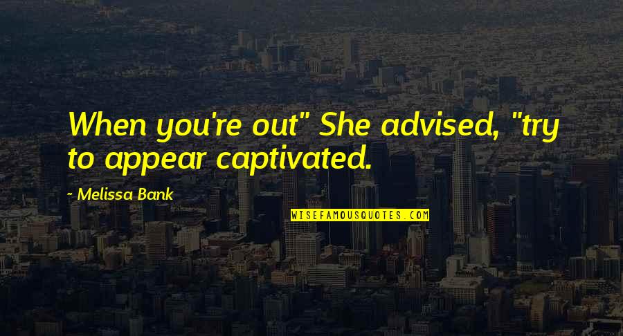 Devesas Gaia Quotes By Melissa Bank: When you're out" She advised, "try to appear Devesas Gaia Quotes By Melissa Bank: When you're out" She advised, "try to appear