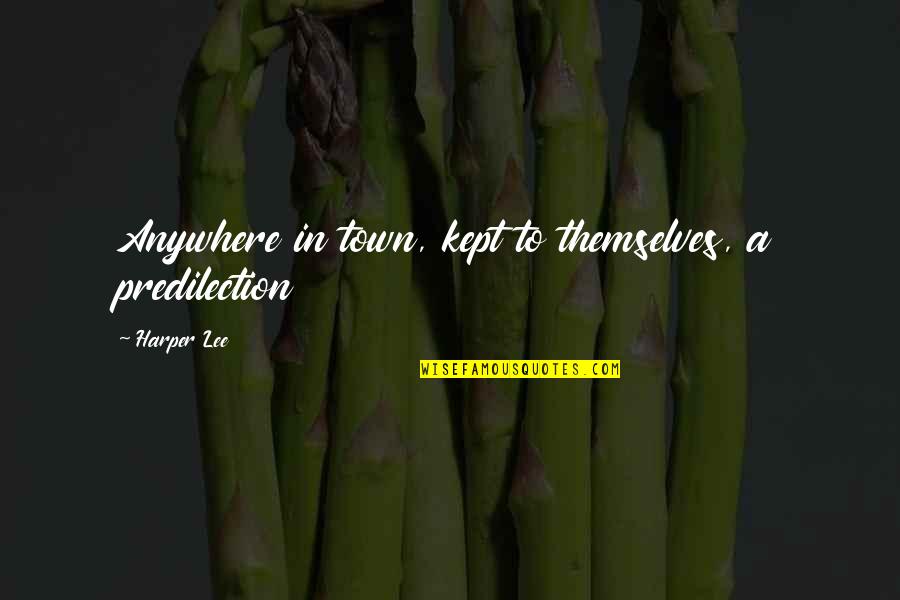 Devesh Pandya Quotes By Harper Lee: Anywhere in town, kept to themselves, a predilection Devesh Pandya Quotes By Harper Lee: Anywhere in town, kept to themselves, a predilection