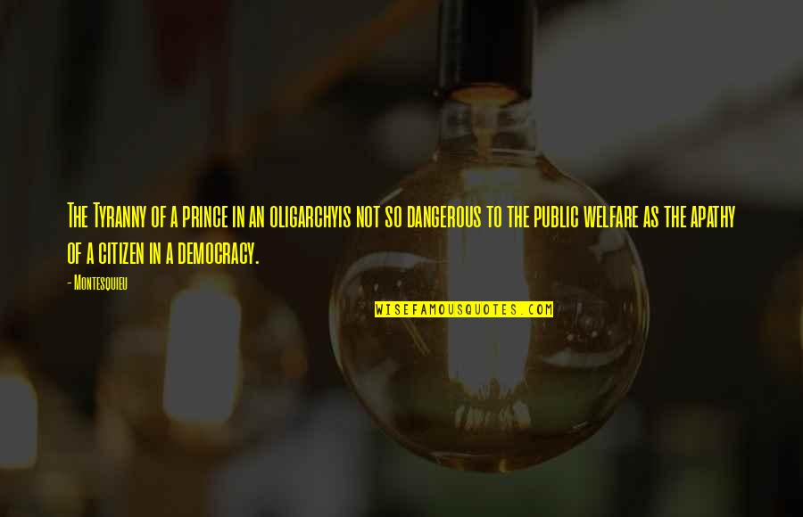 Devesh Sharma Quotes By Montesquieu: The Tyranny of a prince in an oligarchyis