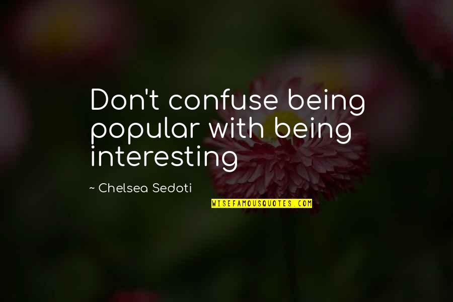 Deveshwar Shaili Quotes By Chelsea Sedoti: Don't confuse being popular with being interesting