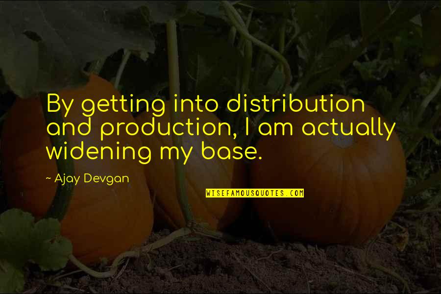 Devgan Quotes By Ajay Devgan: By getting into distribution and production, I am