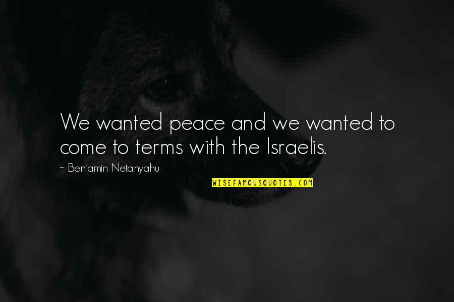 Devi Bhagavatam Quotes By Benjamin Netanyahu: We wanted peace and we wanted to come Devi Bhagavatam Quotes By Benjamin Netanyahu: We wanted peace and we wanted to come