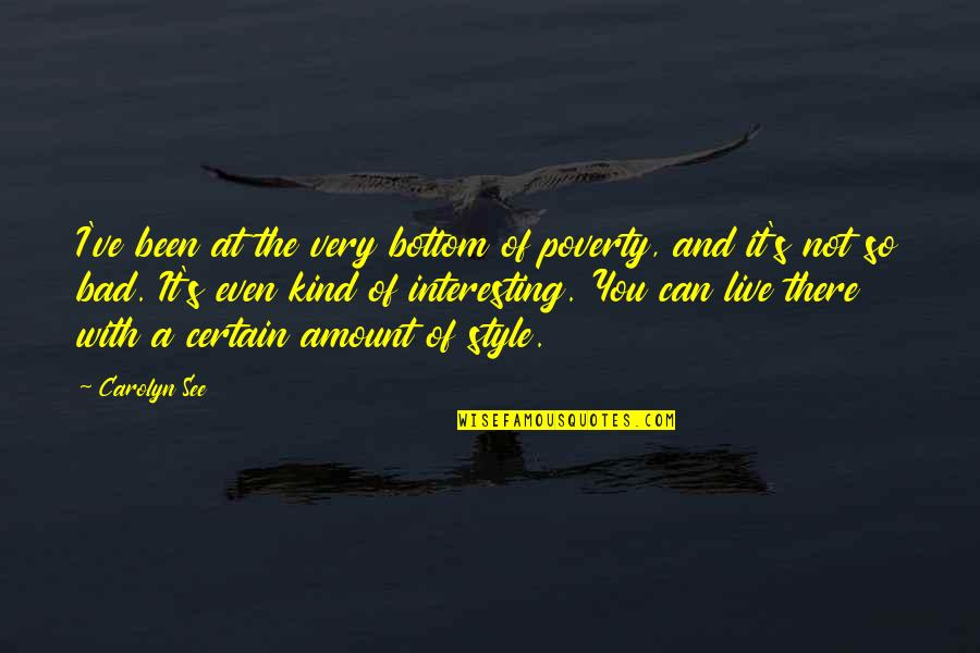 Devi Bhagwat Quotes By Carolyn See: I've been at the very bottom of poverty,