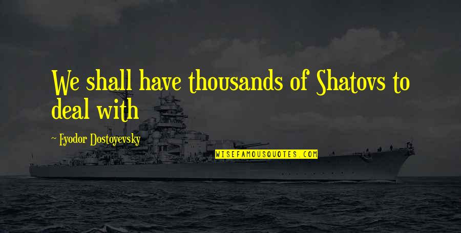 Devi Maa Quotes By Fyodor Dostoyevsky: We shall have thousands of Shatovs to deal