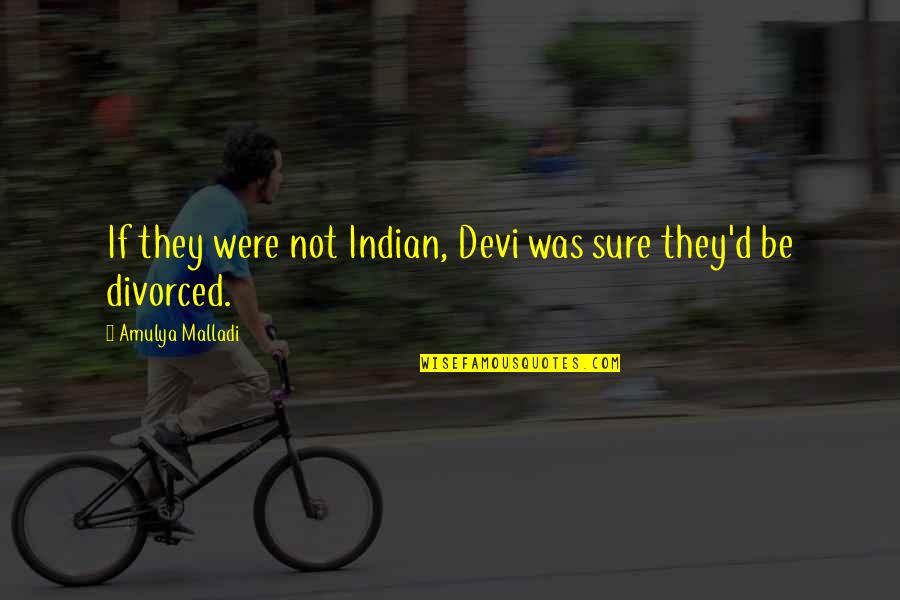 Devi Quotes By Amulya Malladi: If they were not Indian, Devi was sure