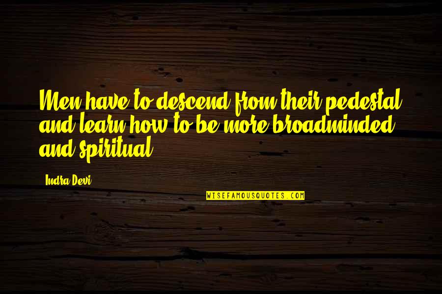 Devi Quotes By Indra Devi: Men have to descend from their pedestal and