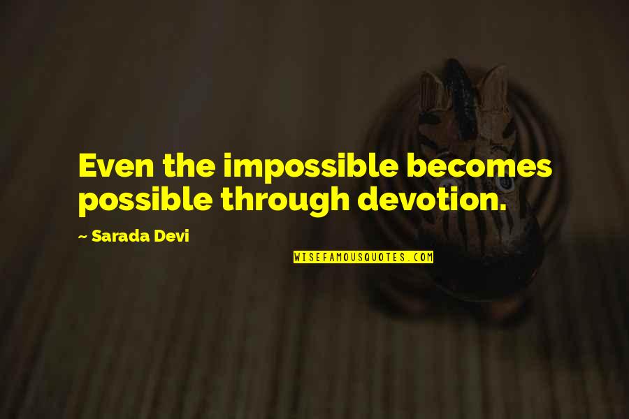 Devi Quotes By Sarada Devi: Even the impossible becomes possible through devotion.