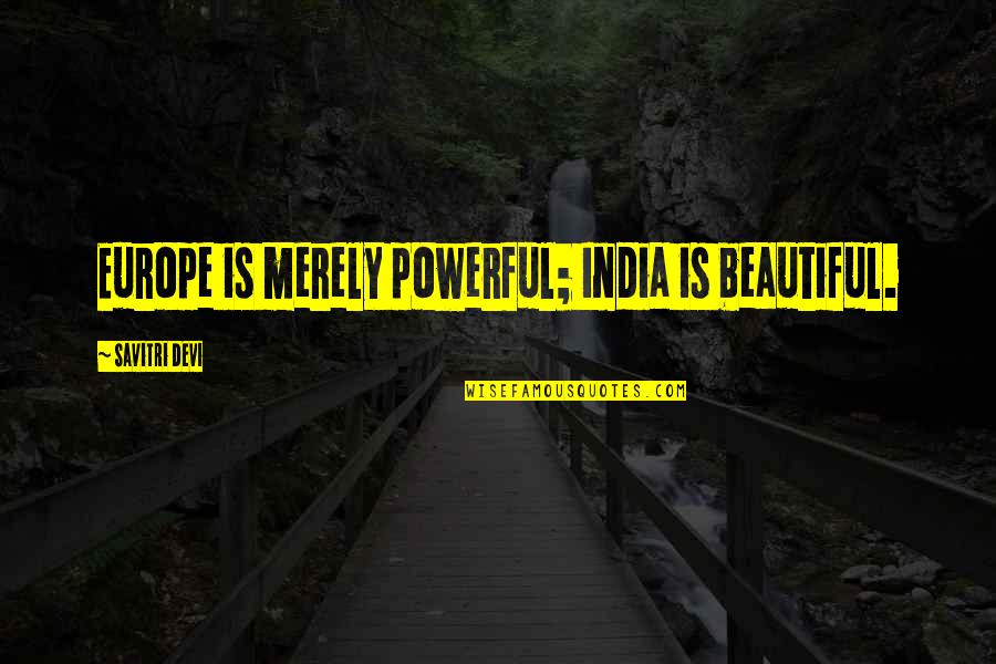 Devi Quotes By Savitri Devi: Europe is merely powerful; India is beautiful.