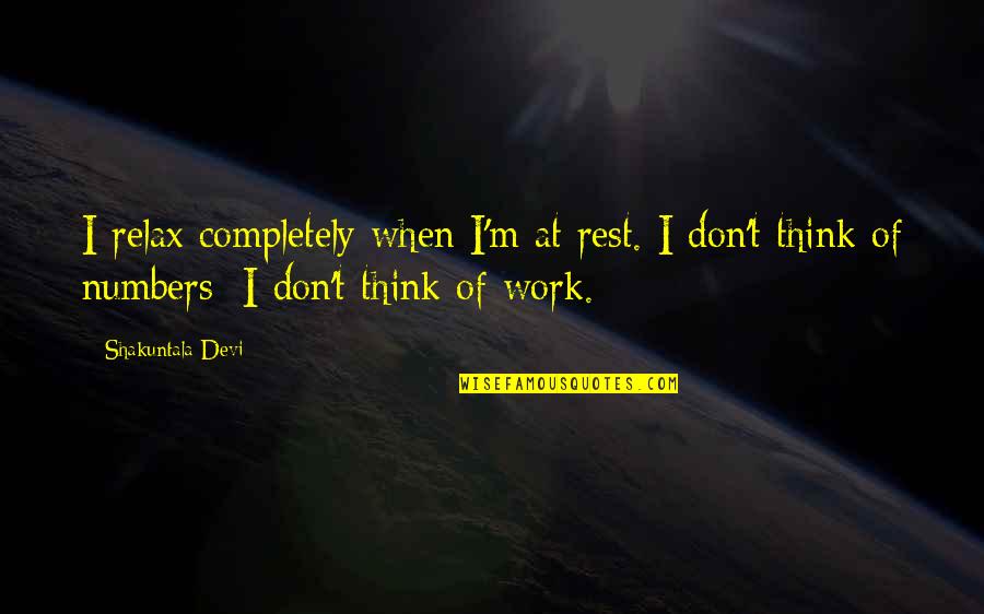 Devi Quotes By Shakuntala Devi: I relax completely when I'm at rest. I