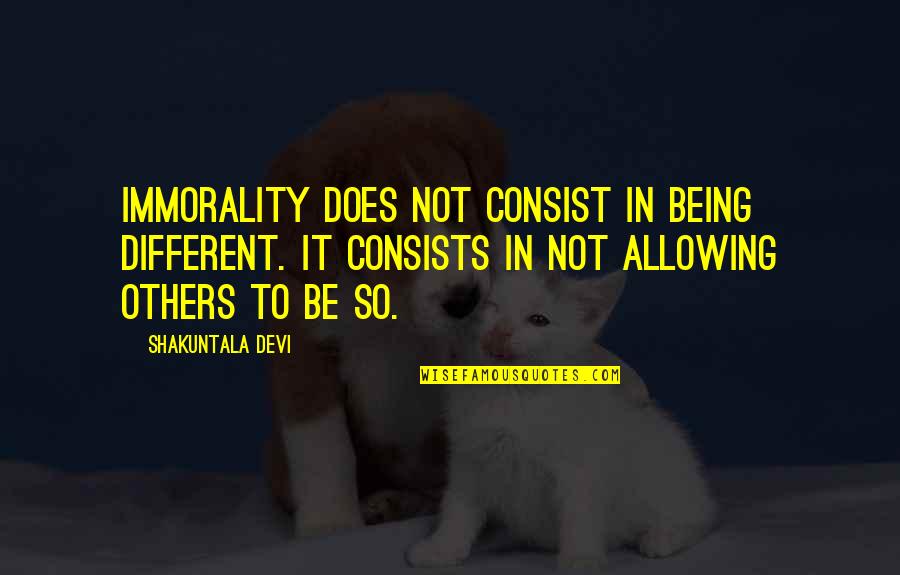 Devi Quotes By Shakuntala Devi: Immorality does not consist in being different. It