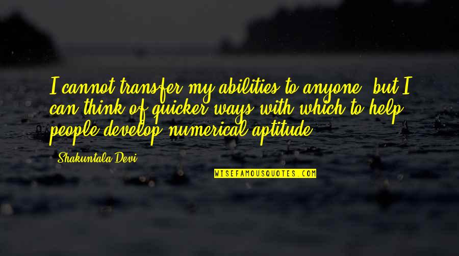 Devi Quotes By Shakuntala Devi: I cannot transfer my abilities to anyone, but