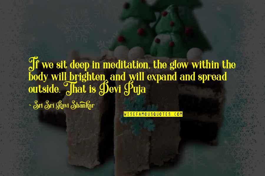 Devi Quotes By Sri Sri Ravi Shankar: If we sit deep in meditation, the glow