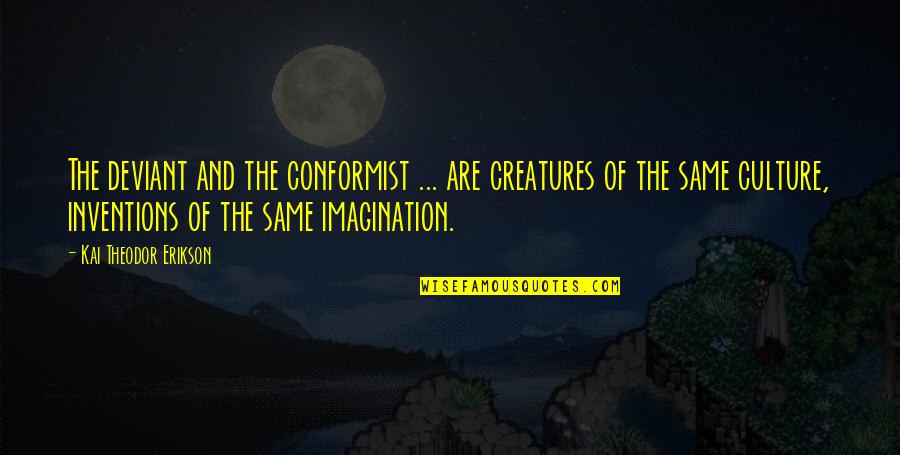 Deviance Sociology Quotes By Kai Theodor Erikson: The deviant and the conformist ... are creatures