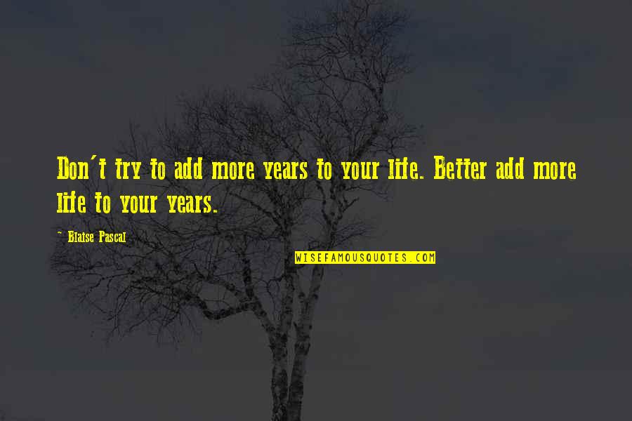 Deviare Patterson Quotes By Blaise Pascal: Don't try to add more years to your