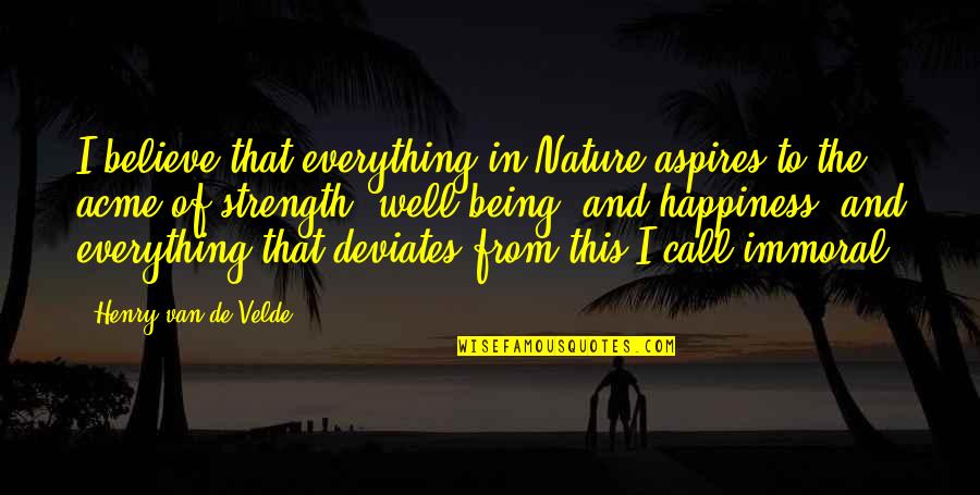 Deviates Quotes By Henry Van De Velde: I believe that everything in Nature aspires to