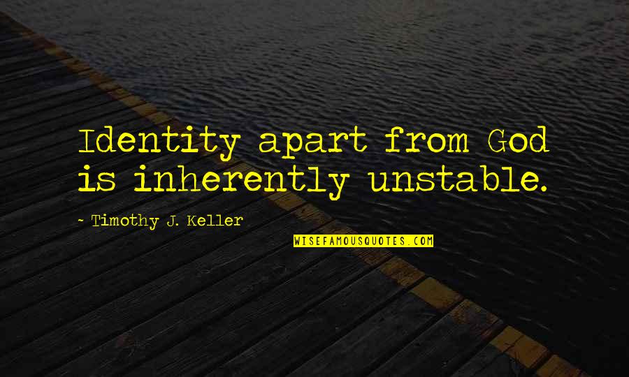 Deviates Quotes By Timothy J. Keller: Identity apart from God is inherently unstable.