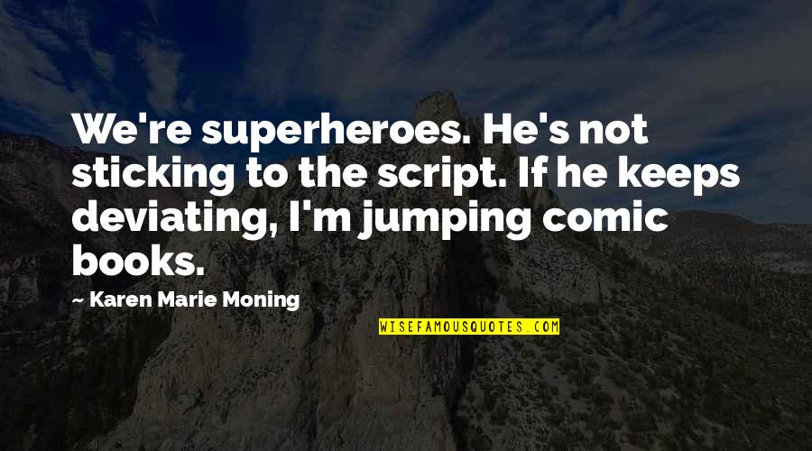 Deviating Quotes By Karen Marie Moning: We're superheroes. He's not sticking to the script.