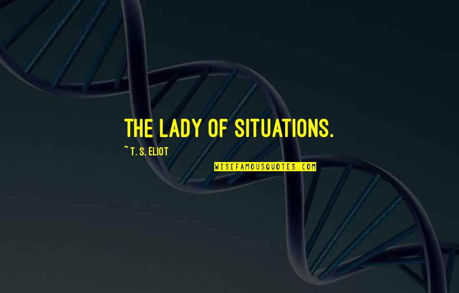 Deviating Synonym Quotes By T. S. Eliot: The lady of situations.