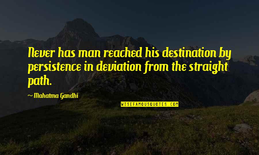 Deviation Quotes By Mahatma Gandhi: Never has man reached his destination by persistence