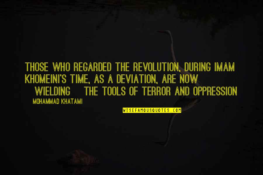 Deviation Quotes By Mohammad Khatami: Those who regarded the revolution, during Imam Khomeini's