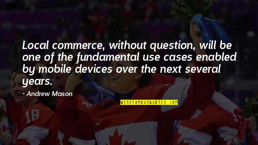 Devices Quotes By Andrew Mason: Local commerce, without question, will be one of