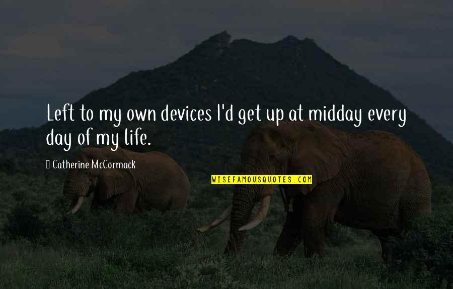 Devices Quotes By Catherine McCormack: Left to my own devices I'd get up