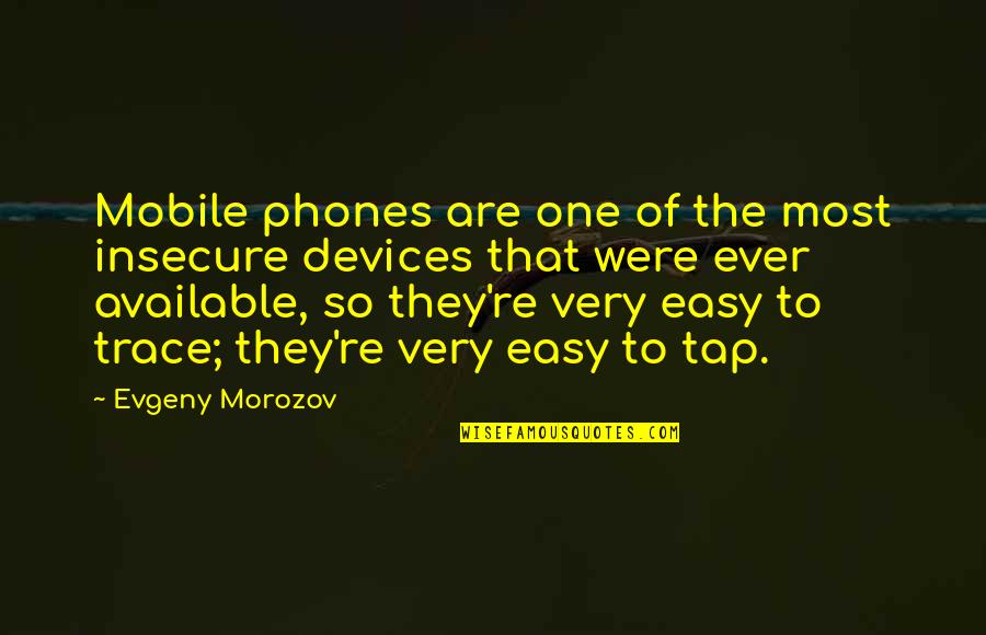 Devices Quotes By Evgeny Morozov: Mobile phones are one of the most insecure