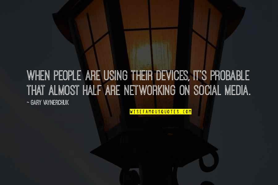Devices Quotes By Gary Vaynerchuk: When people are using their devices, it's probable