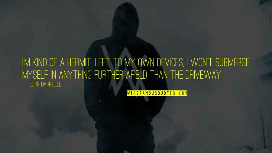 Devices Quotes By John Darnielle: I'm kind of a hermit. Left to my
