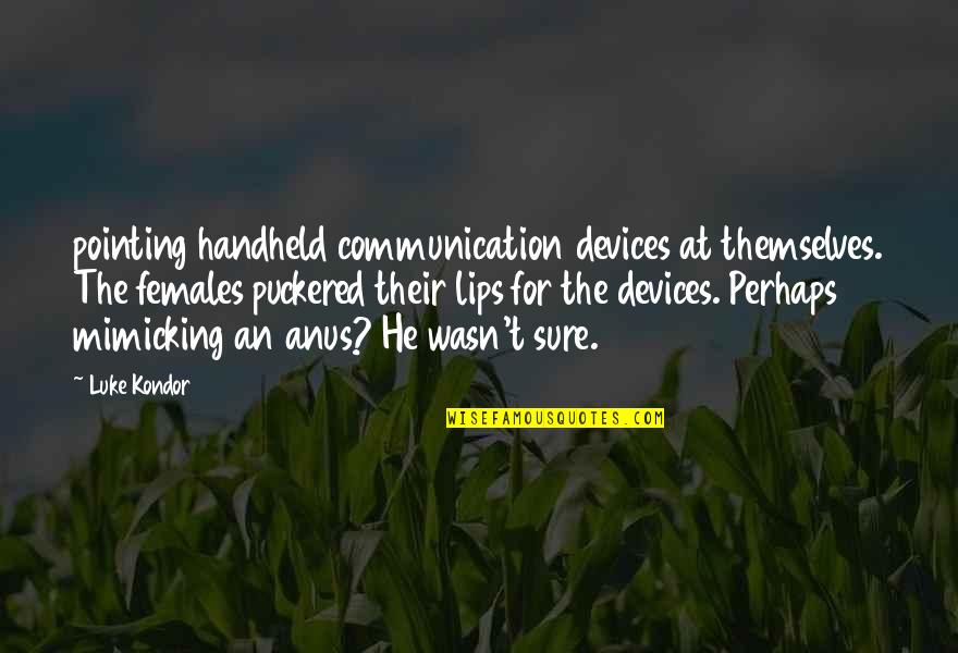Devices Quotes By Luke Kondor: pointing handheld communication devices at themselves. The females
