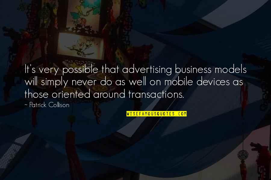 Devices Quotes By Patrick Collison: It's very possible that advertising business models will