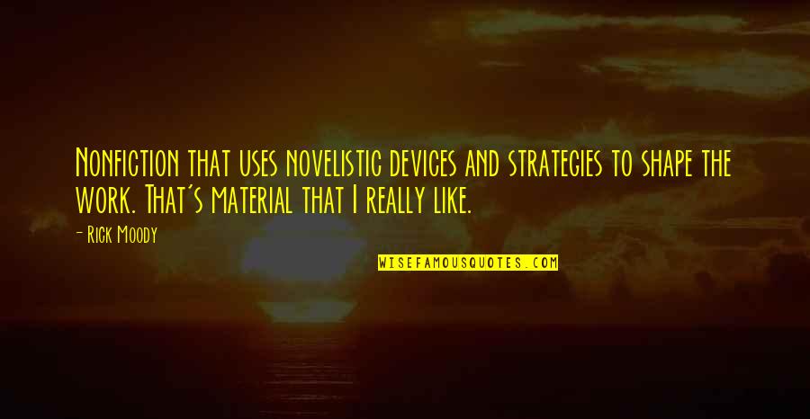 Devices Quotes By Rick Moody: Nonfiction that uses novelistic devices and strategies to