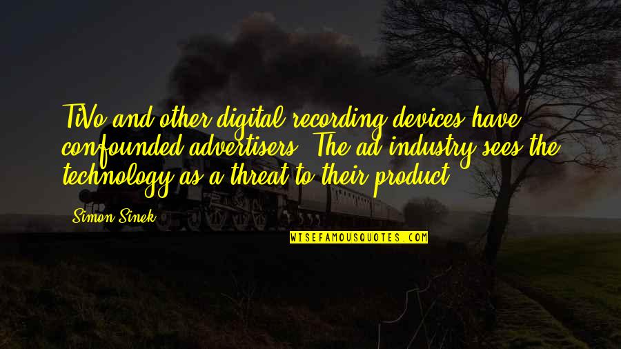 Devices Quotes By Simon Sinek: TiVo and other digital recording devices have confounded