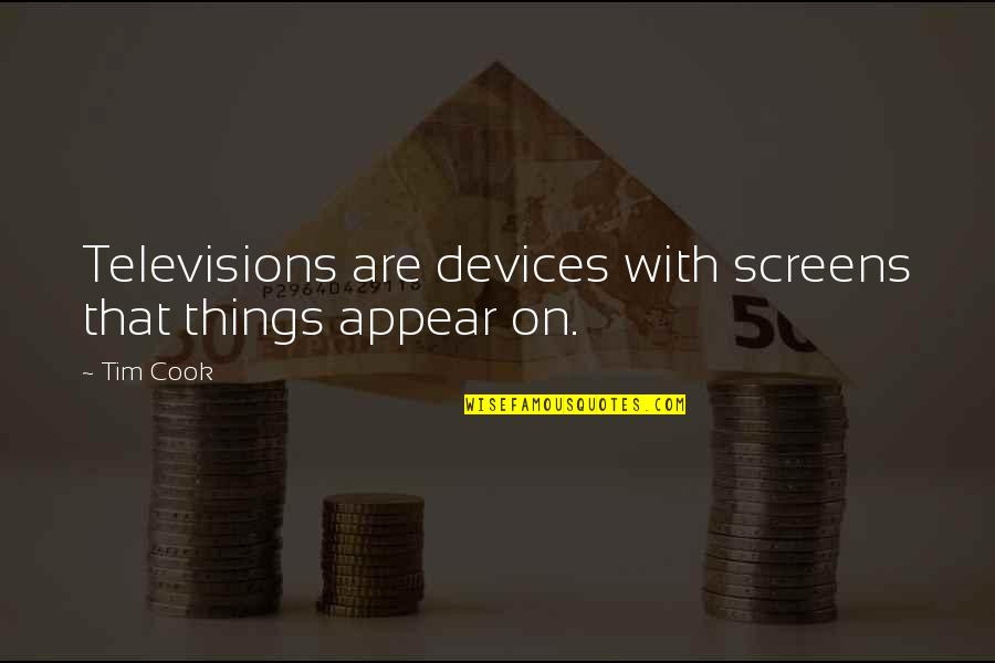 Devices Quotes By Tim Cook: Televisions are devices with screens that things appear