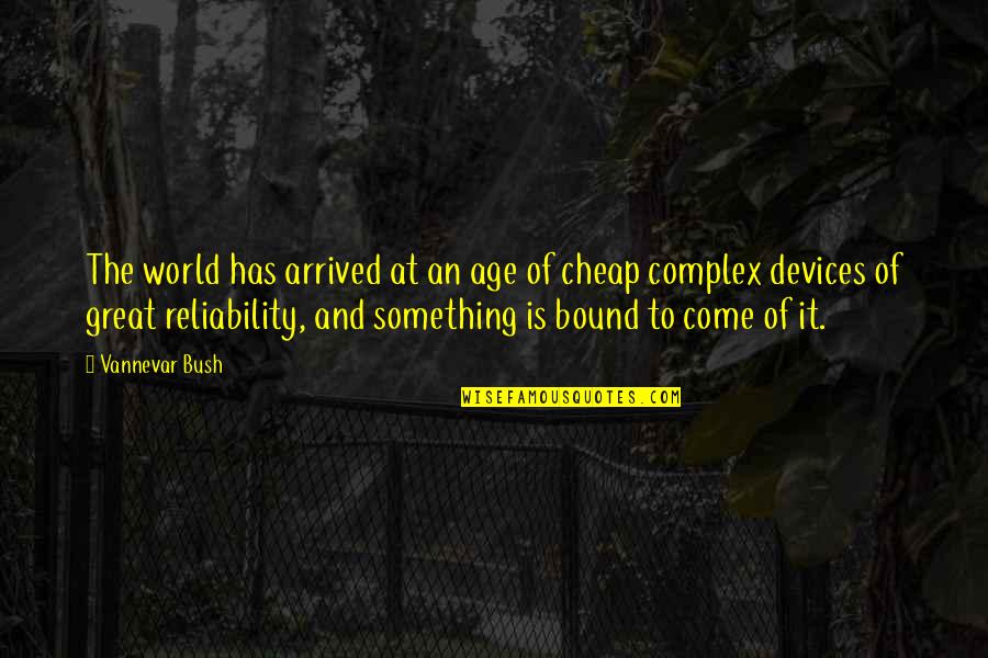 Devices Quotes By Vannevar Bush: The world has arrived at an age of