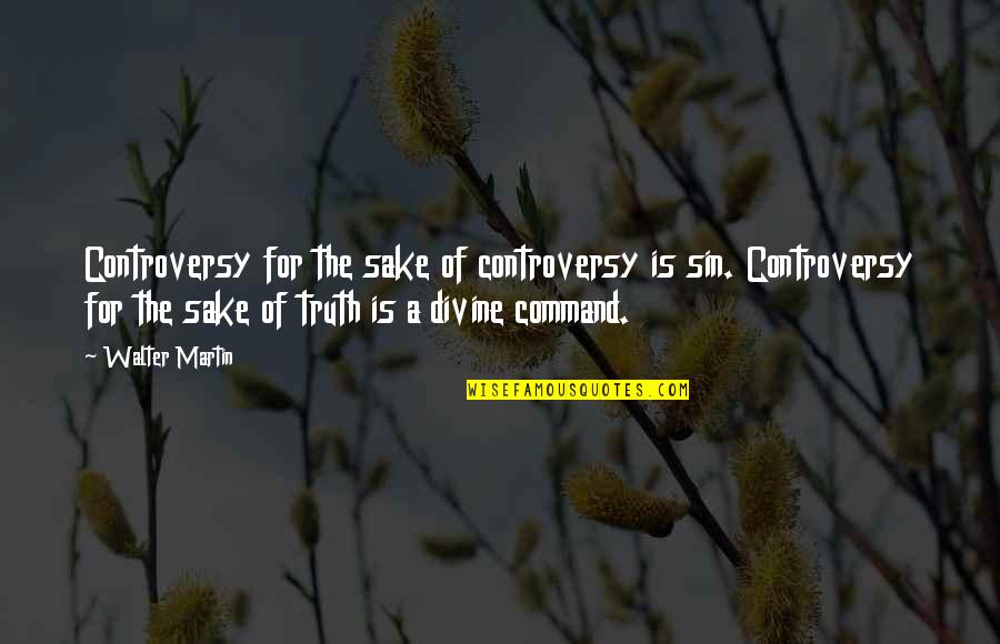 Devicore Quotes By Walter Martin: Controversy for the sake of controversy is sin.