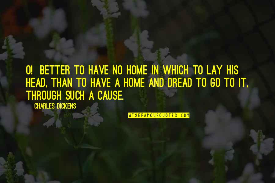 Devidalyyoga Quotes By Charles Dickens: O! Better to have no home in which