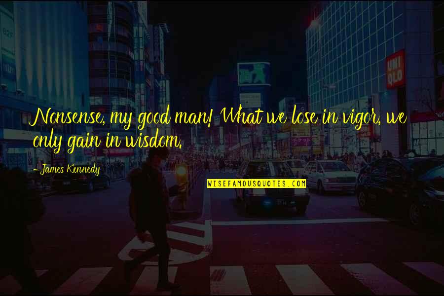 Devidalyyoga Quotes By James Kennedy: Nonsense, my good man! What we lose in