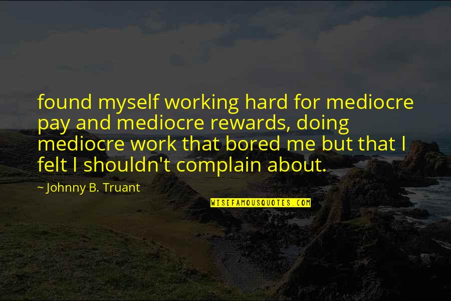 Devidoir Quotes By Johnny B. Truant: found myself working hard for mediocre pay and Devidoir Quotes By Johnny B. Truant: found myself working hard for mediocre pay and