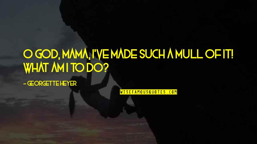 Devil 2010 Movie Quotes By Georgette Heyer: O God, Mama, I've made such a mull