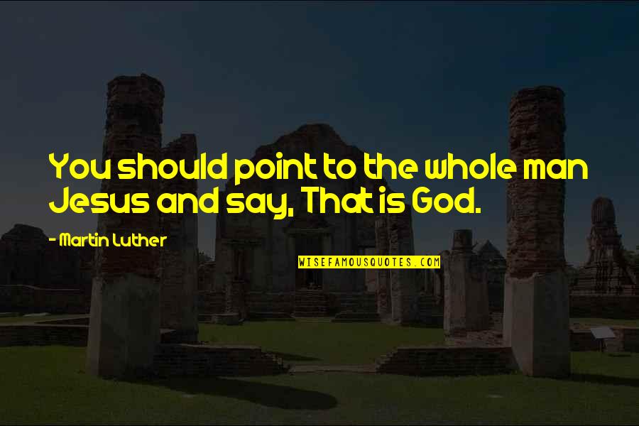 Devil And Dark Angel Quotes By Martin Luther: You should point to the whole man Jesus Devil And Dark Angel Quotes By Martin Luther: You should point to the whole man Jesus