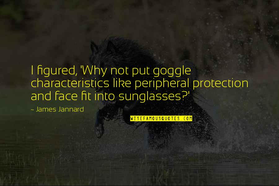 Devil And Exercise Quotes By James Jannard: I figured, 'Why not put goggle characteristics like Devil And Exercise Quotes By James Jannard: I figured, 'Why not put goggle characteristics like