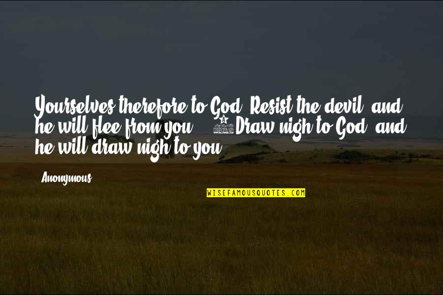 Devil And God Quotes By Anonymous: Yourselves therefore to God. Resist the devil, and