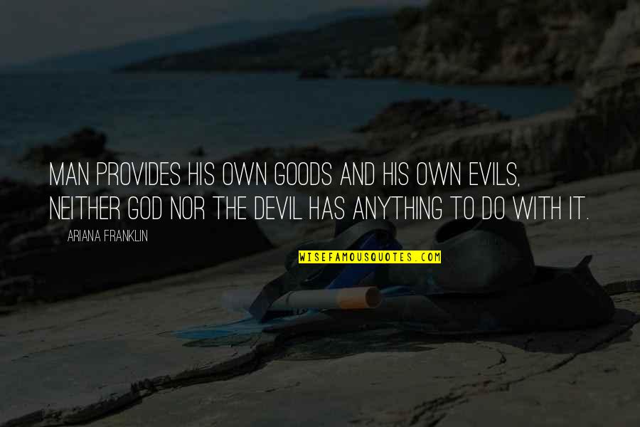 Devil And God Quotes By Ariana Franklin: Man provides his own goods and his own