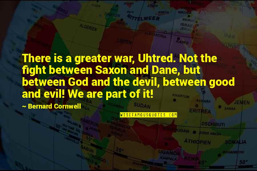 Devil And God Quotes By Bernard Cornwell: There is a greater war, Uhtred. Not the