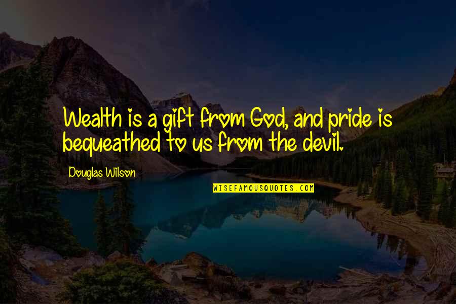 Devil And God Quotes By Douglas Wilson: Wealth is a gift from God, and pride