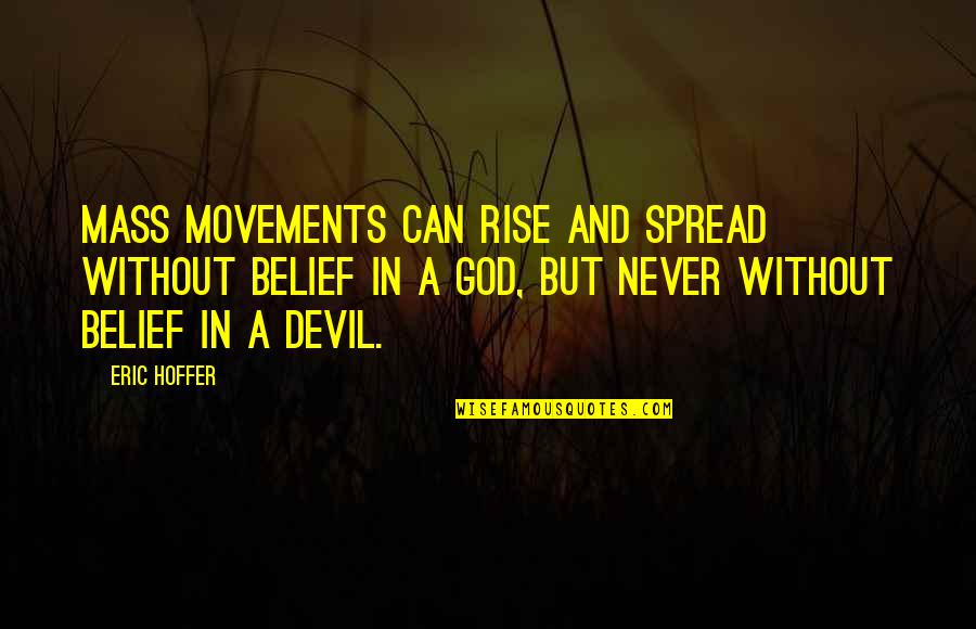 Devil And God Quotes By Eric Hoffer: Mass movements can rise and spread without belief