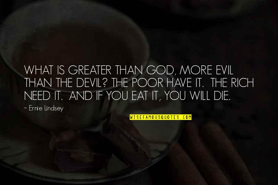 Devil And God Quotes By Ernie Lindsey: WHAT IS GREATER THAN GOD, MORE EVIL THAN