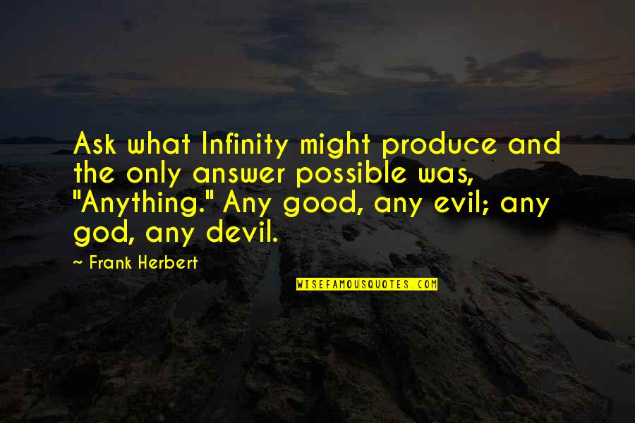 Devil And God Quotes By Frank Herbert: Ask what Infinity might produce and the only