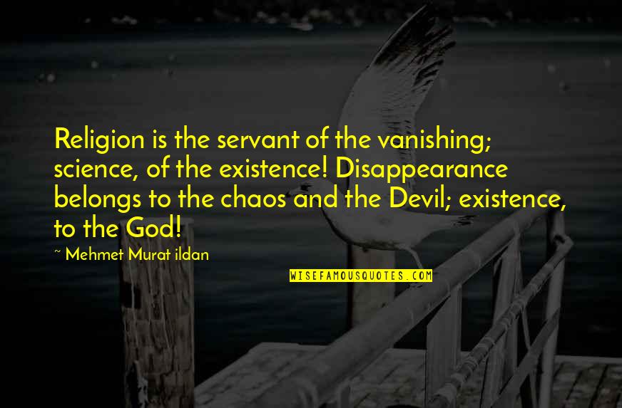 Devil And God Quotes By Mehmet Murat Ildan: Religion is the servant of the vanishing; science,